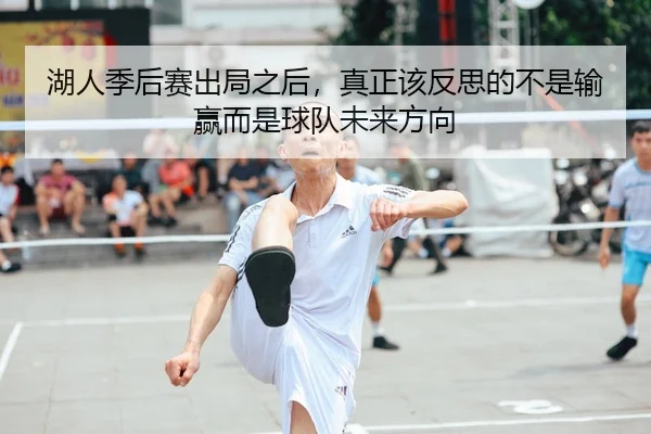 湖人季后赛出局之后，真正该反思的不是输赢而是球队未来方向